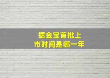 掘金宝首批上市时间是哪一年