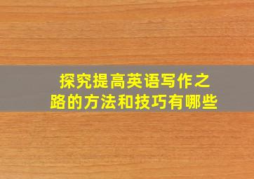 探究提高英语写作之路的方法和技巧有哪些