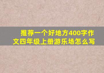 推荐一个好地方400字作文四年级上册游乐场怎么写