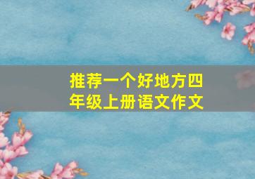 推荐一个好地方四年级上册语文作文