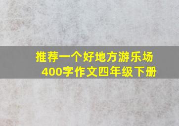 推荐一个好地方游乐场400字作文四年级下册