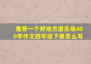 推荐一个好地方游乐场400字作文四年级下册怎么写