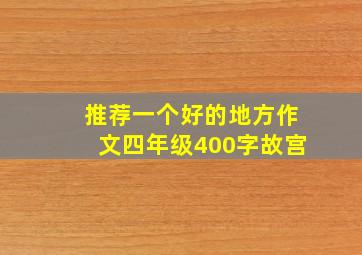 推荐一个好的地方作文四年级400字故宫