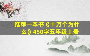 推荐一本书《十万个为什么》450字五年级上册