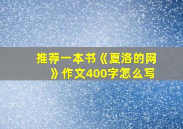 推荐一本书《夏洛的网》作文400字怎么写