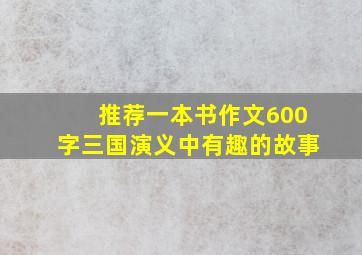 推荐一本书作文600字三国演义中有趣的故事