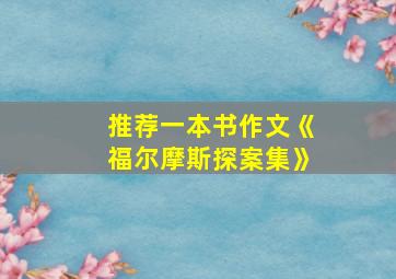 推荐一本书作文《福尔摩斯探案集》