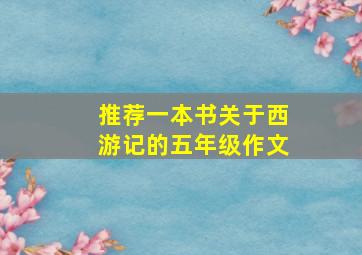 推荐一本书关于西游记的五年级作文