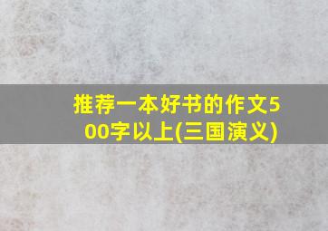 推荐一本好书的作文500字以上(三国演义)