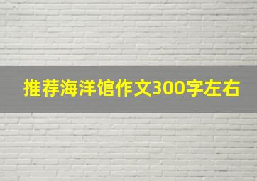 推荐海洋馆作文300字左右