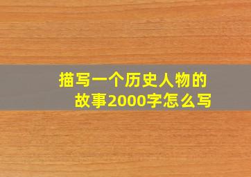 描写一个历史人物的故事2000字怎么写