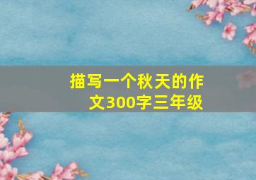 描写一个秋天的作文300字三年级