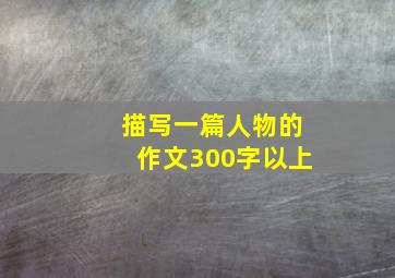 描写一篇人物的作文300字以上