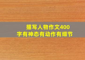 描写人物作文400字有神态有动作有细节