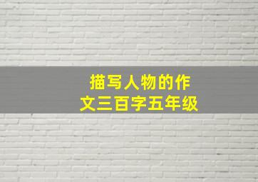 描写人物的作文三百字五年级