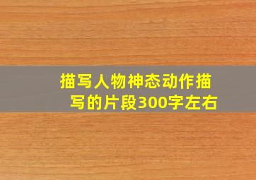 描写人物神态动作描写的片段300字左右