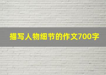 描写人物细节的作文700字