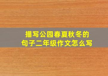 描写公园春夏秋冬的句子二年级作文怎么写