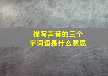 描写声音的三个字词语是什么意思