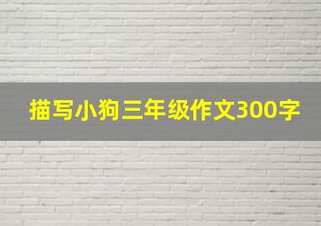 描写小狗三年级作文300字