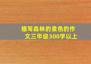 描写森林的景色的作文三年级300字以上