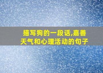 描写狗的一段话,嘉善天气和心理活动的句子