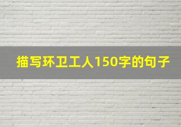 描写环卫工人150字的句子