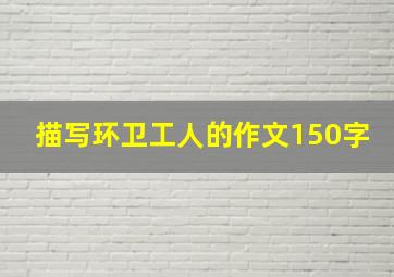 描写环卫工人的作文150字