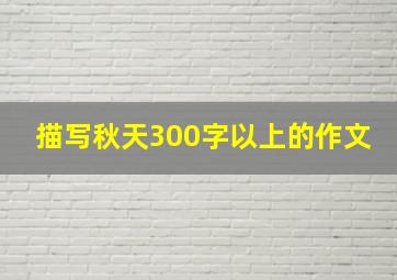 描写秋天300字以上的作文