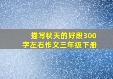 描写秋天的好段300字左右作文三年级下册