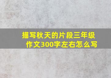 描写秋天的片段三年级作文300字左右怎么写