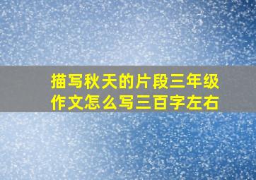 描写秋天的片段三年级作文怎么写三百字左右