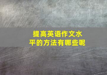 提高英语作文水平的方法有哪些呢