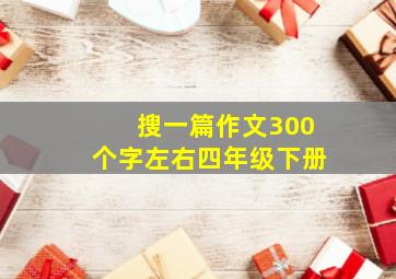 搜一篇作文300个字左右四年级下册