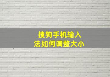 搜狗手机输入法如何调整大小