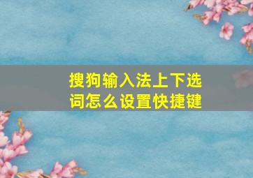 搜狗输入法上下选词怎么设置快捷键