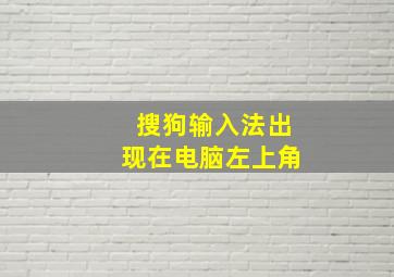 搜狗输入法出现在电脑左上角