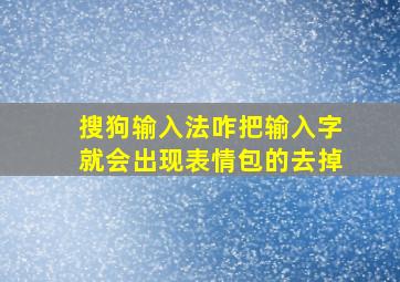 搜狗输入法咋把输入字就会出现表情包的去掉