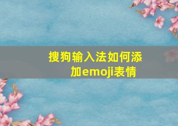 搜狗输入法如何添加emoji表情