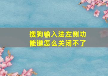 搜狗输入法左侧功能键怎么关闭不了