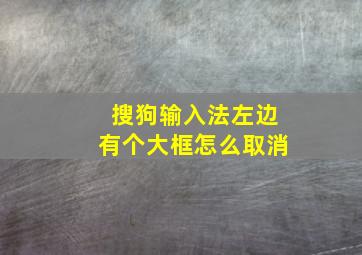 搜狗输入法左边有个大框怎么取消