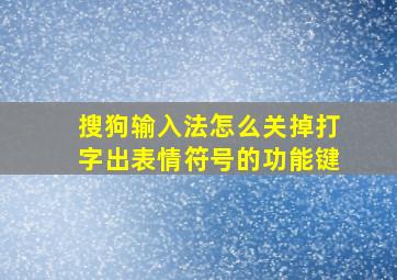 搜狗输入法怎么关掉打字出表情符号的功能键