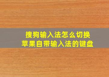 搜狗输入法怎么切换苹果自带输入法的键盘