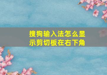 搜狗输入法怎么显示剪切板在右下角