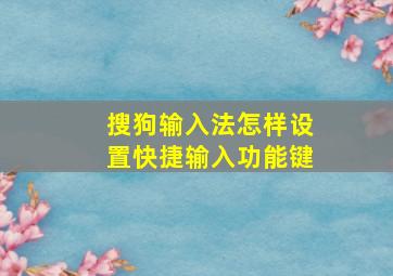 搜狗输入法怎样设置快捷输入功能键