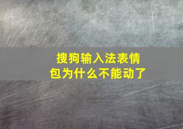 搜狗输入法表情包为什么不能动了