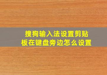 搜狗输入法设置剪贴板在键盘旁边怎么设置