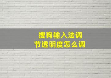 搜狗输入法调节透明度怎么调