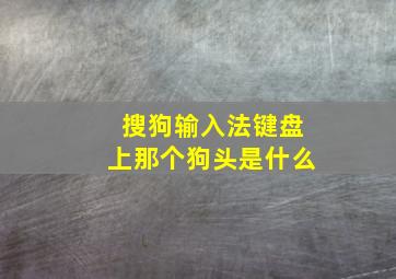 搜狗输入法键盘上那个狗头是什么