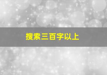 搜索三百字以上